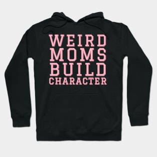 Weird Moms Build Character. Hoodie